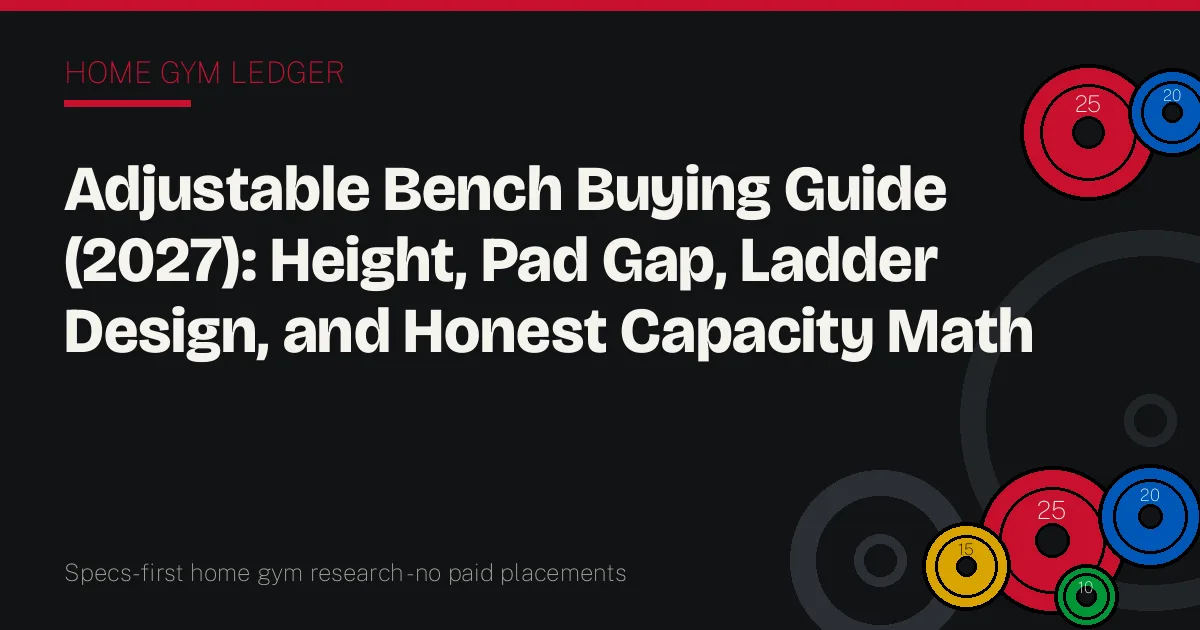 Adjustable Bench Buying Guide (2027): Height, Pad Gap, Ladder Design, and Honest Capacity Math