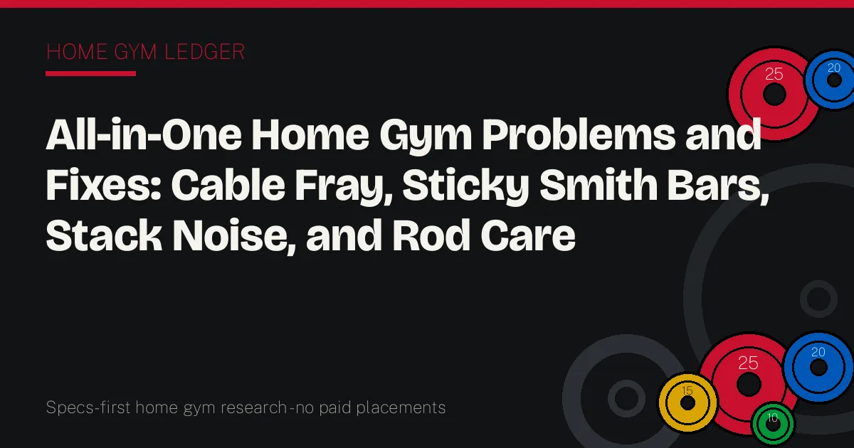 All-in-One Home Gym Problems and Fixes: Cable Fray, Sticky Smith Bars, Stack Noise, and Rod Care