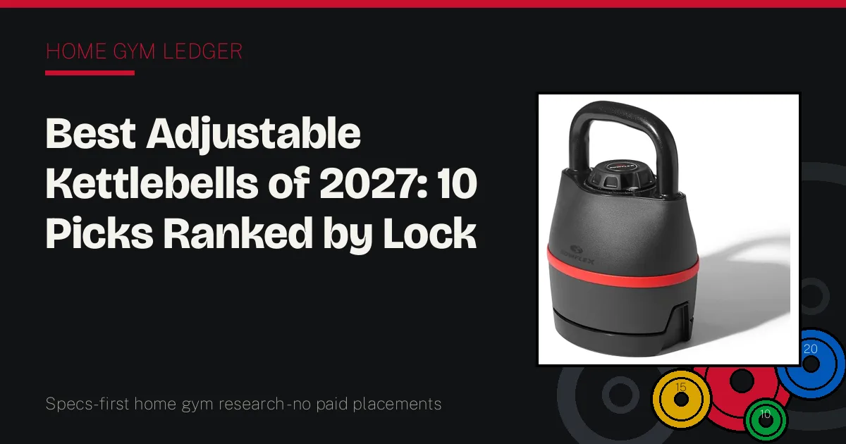 Best Adjustable Kettlebells of 2027: 10 Picks Ranked by Lock Safety, Steps, and Shell Feel