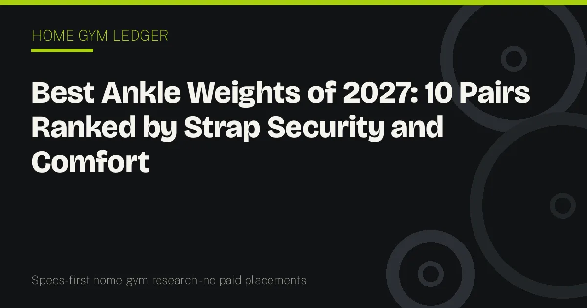 Best Ankle Weights of 2027: 10 Pairs Ranked by Strap Security and Comfort