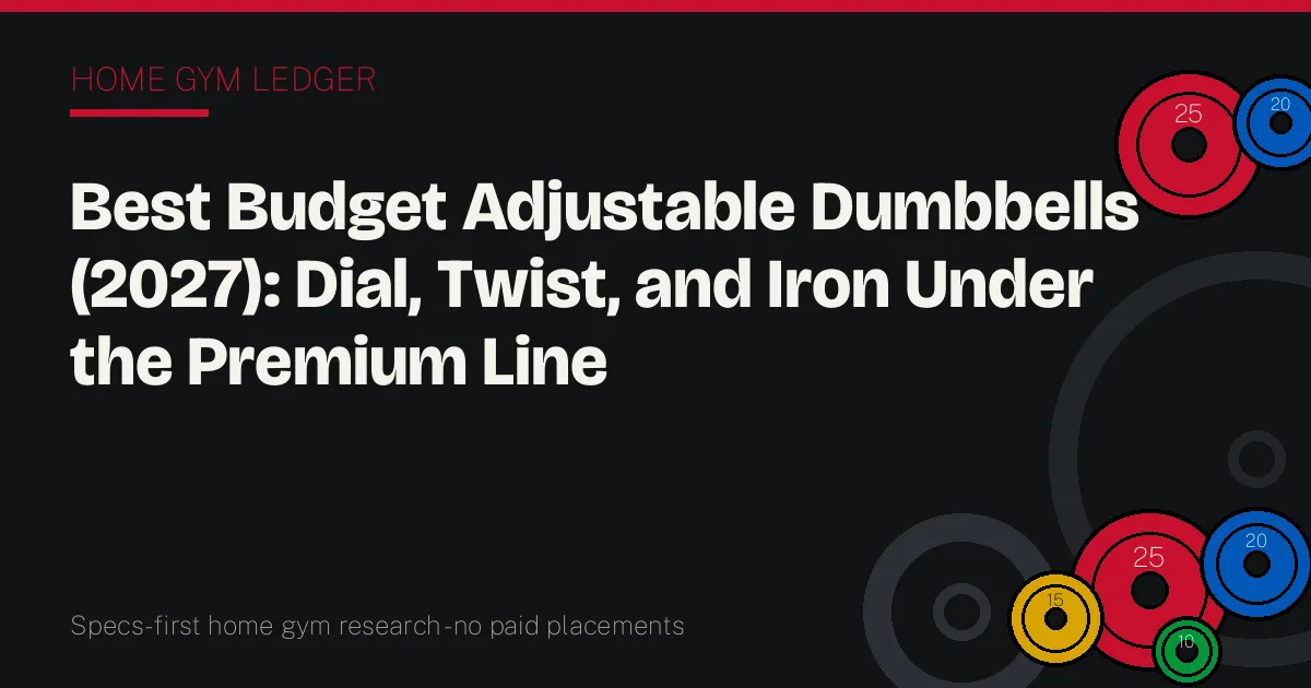 Best Budget Adjustable Dumbbells (2027): Dial, Twist, and Iron Under the Premium Line