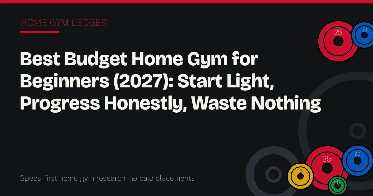 Best Budget Home Gym for Beginners (2027): Start Light, Progress Honestly, Waste Nothing