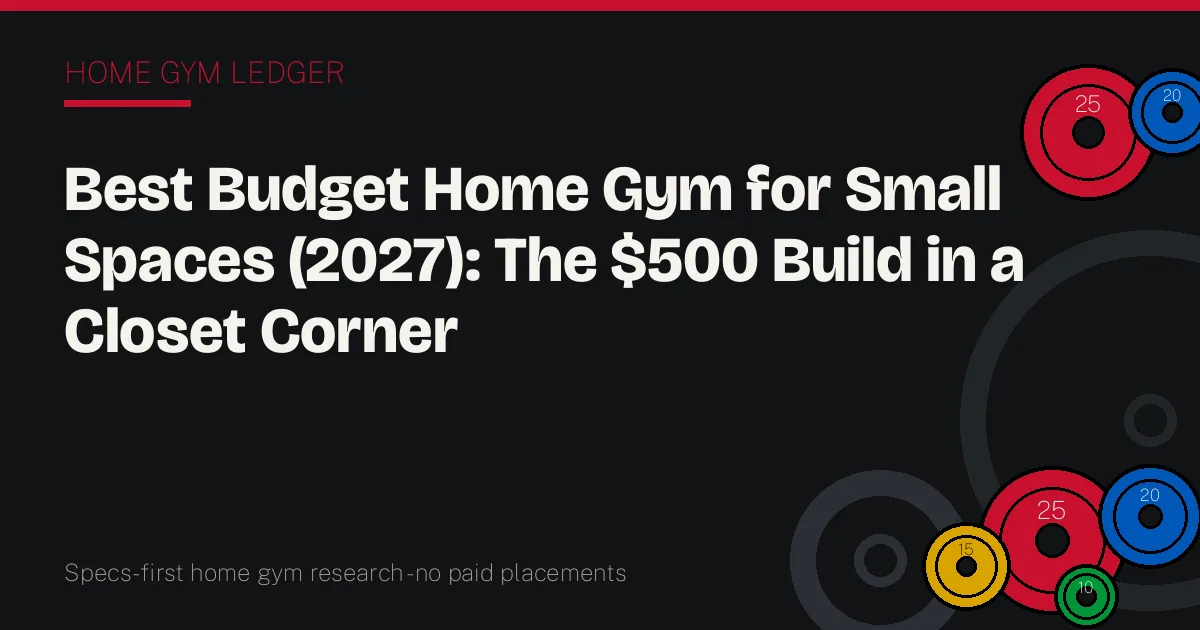 Best Budget Home Gym for Small Spaces (2027): The $500 Build in a Closet Corner