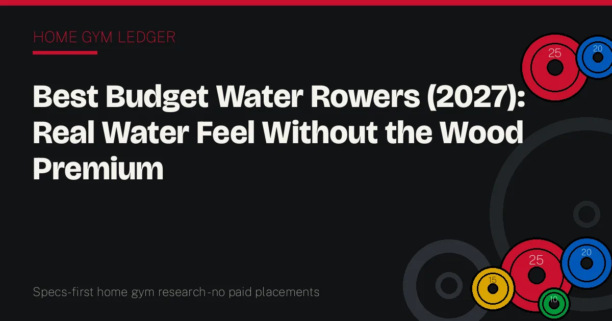 Best Budget Water Rowers (2027): Real Water Feel Without the Wood Premium