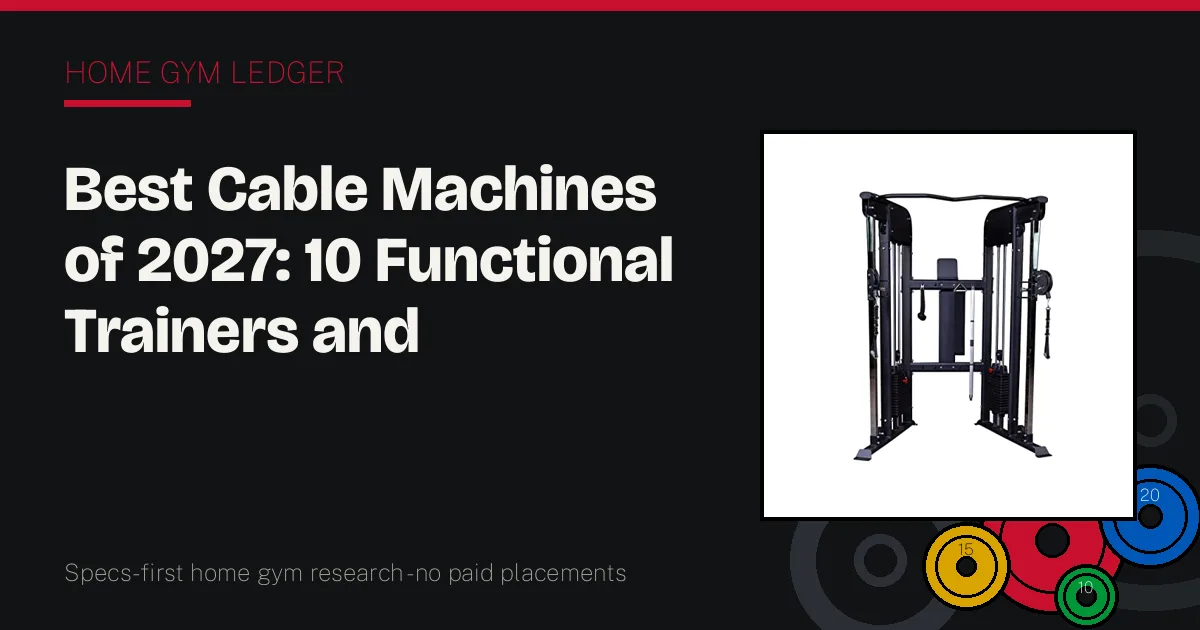 Best Cable Machines of 2027: 10 Functional Trainers and Crossovers Ranked by Ratio and Travel