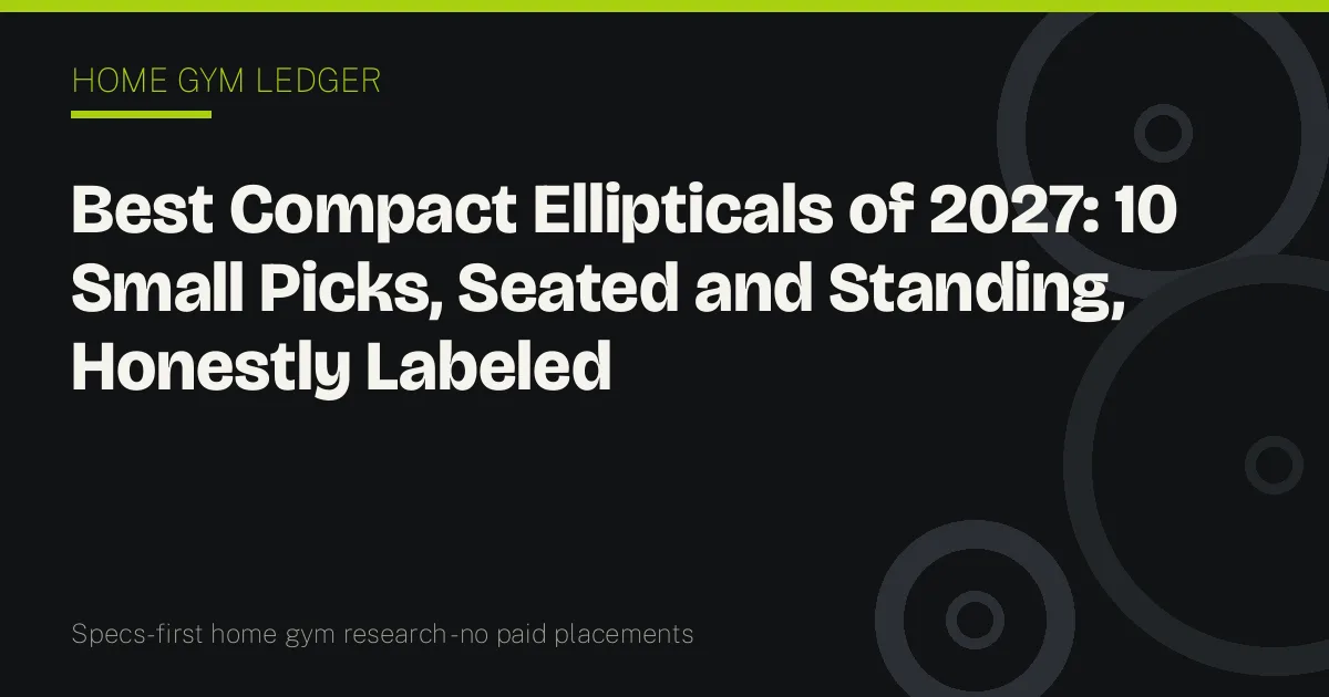 Best Compact Ellipticals of 2027: 10 Small Picks, Seated and Standing, Honestly Labeled