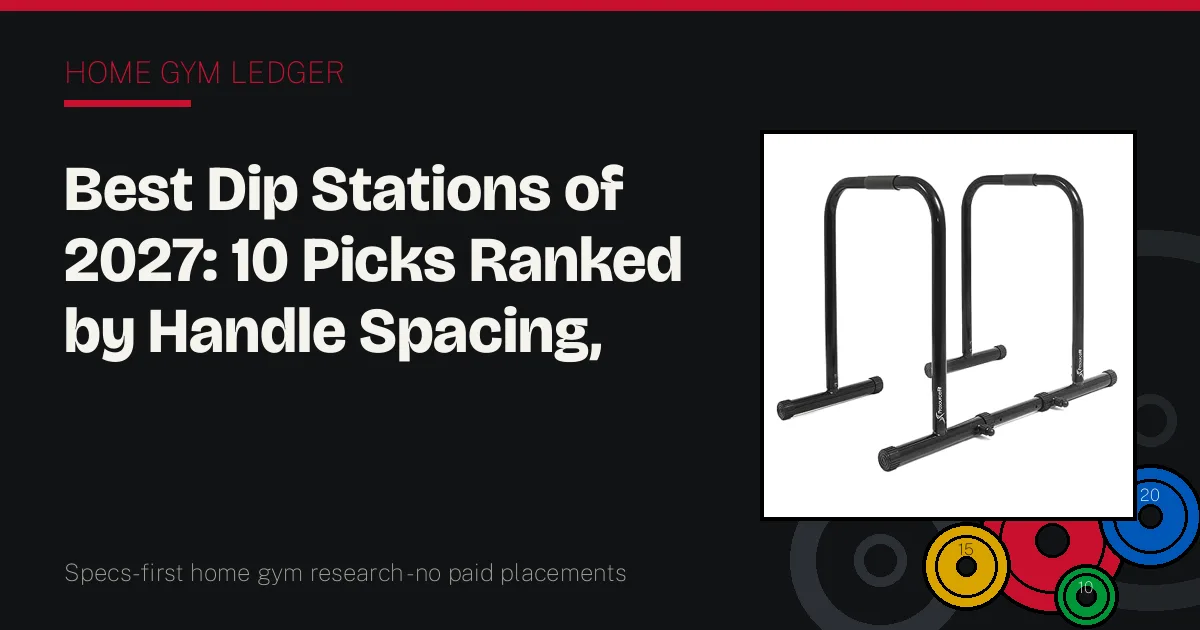 Best Dip Stations of 2027: 10 Picks Ranked by Handle Spacing, Stability, and Height