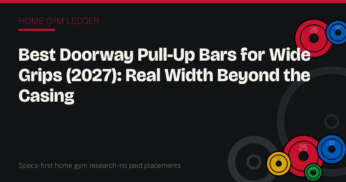 Best Doorway Pull-Up Bars for Wide Grips (2027): Real Width Beyond the Casing