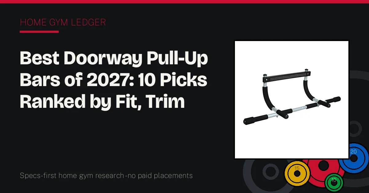 Best Doorway Pull-Up Bars of 2027: 10 Picks Ranked by Fit, Trim Safety, and Grip Options