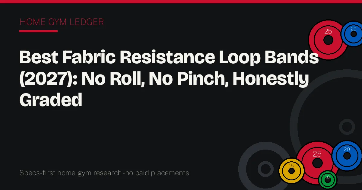 Best Fabric Resistance Loop Bands (2027): No Roll, No Pinch, Honestly Graded