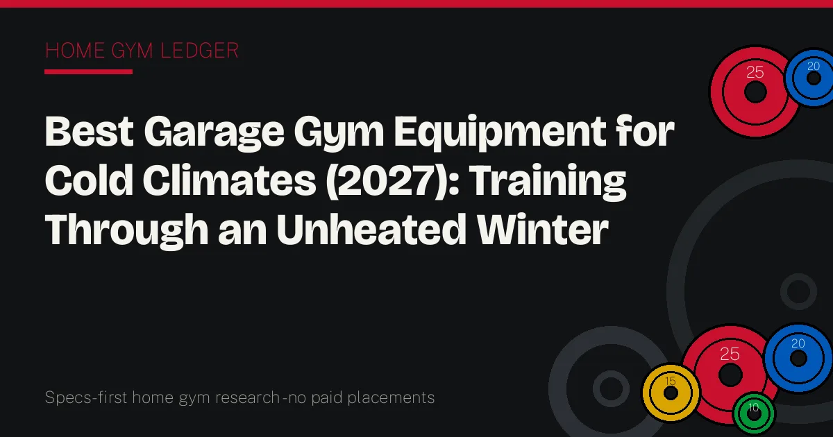 Best Garage Gym Equipment for Cold Climates (2027): Training Through an Unheated Winter