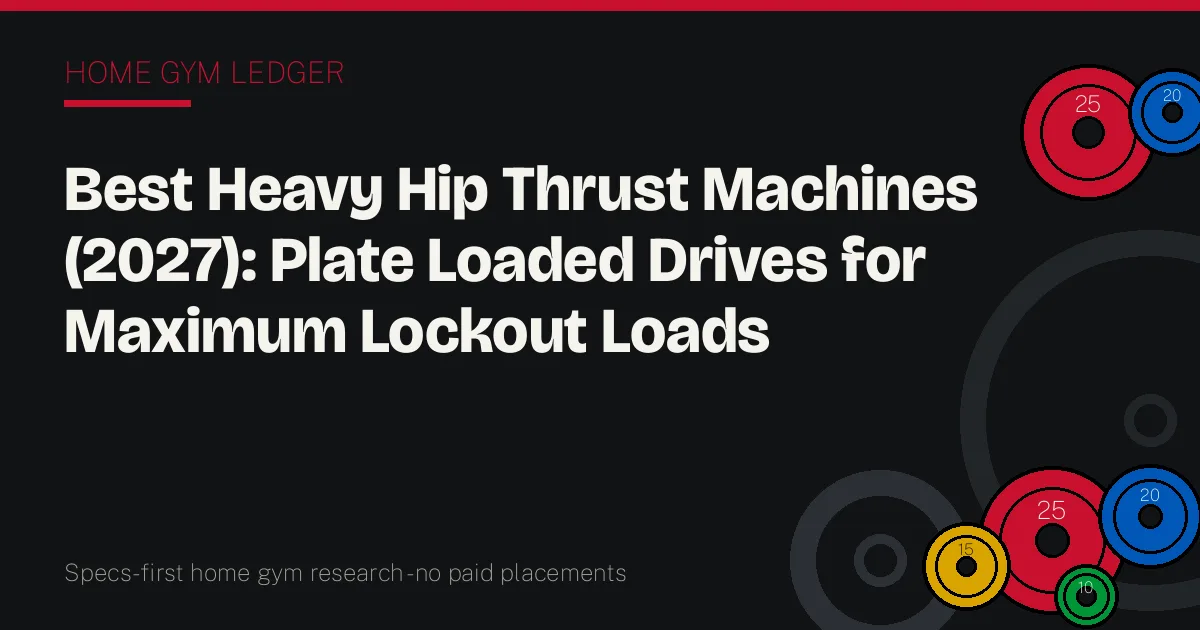 Best Heavy Hip Thrust Machines (2027): Plate Loaded Drives for Maximum Lockout Loads