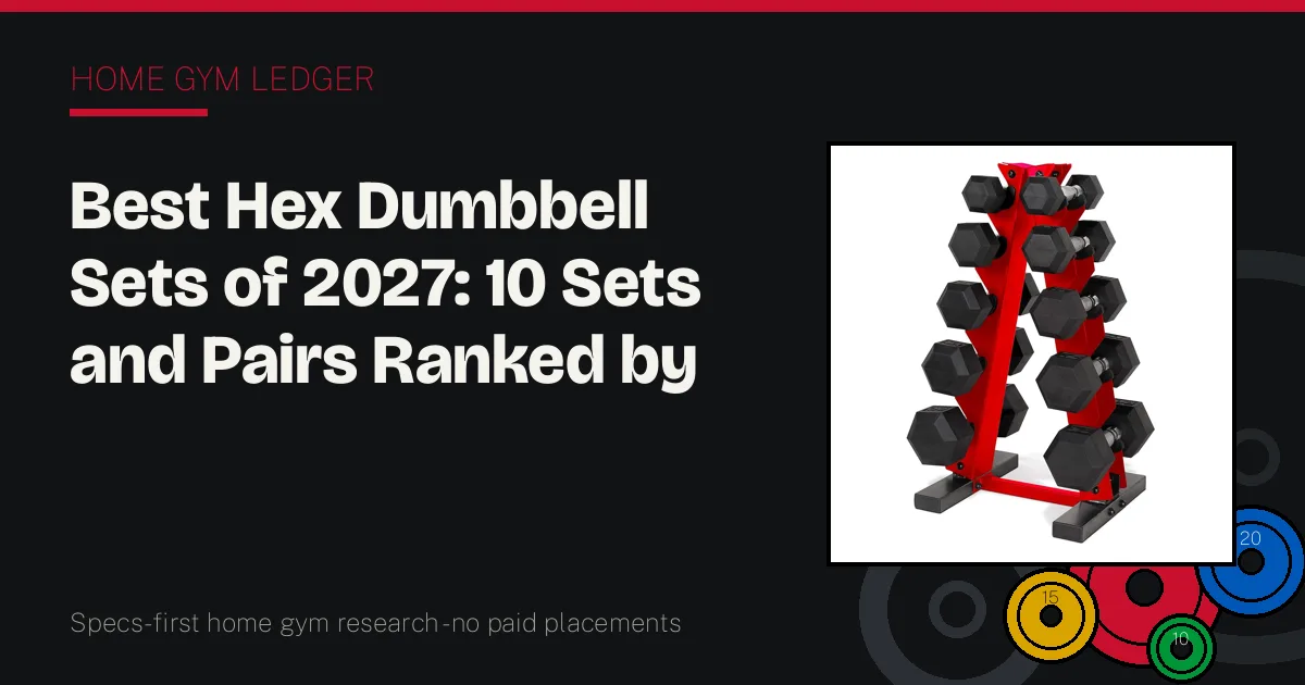 Best Hex Dumbbell Sets of 2027: 10 Sets and Pairs Ranked by Range, Coating, and Rack