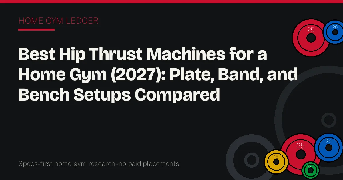 Best Hip Thrust Machines for a Home Gym (2027): Plate, Band, and Bench Setups Compared