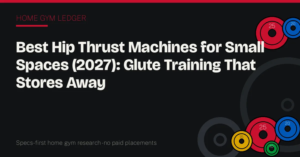 Best Hip Thrust Machines for Small Spaces (2027): Glute Training That Stores Away