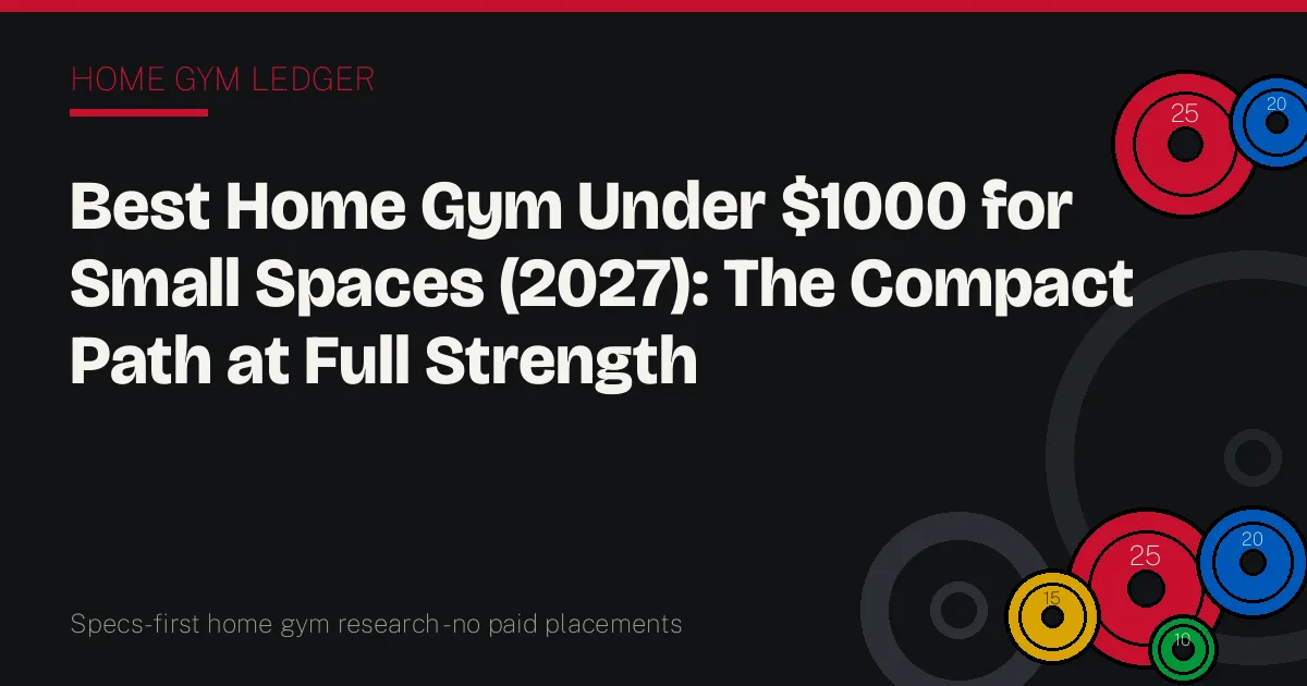 Best Home Gym Under $1000 for Small Spaces (2027): The Compact Path at Full Strength