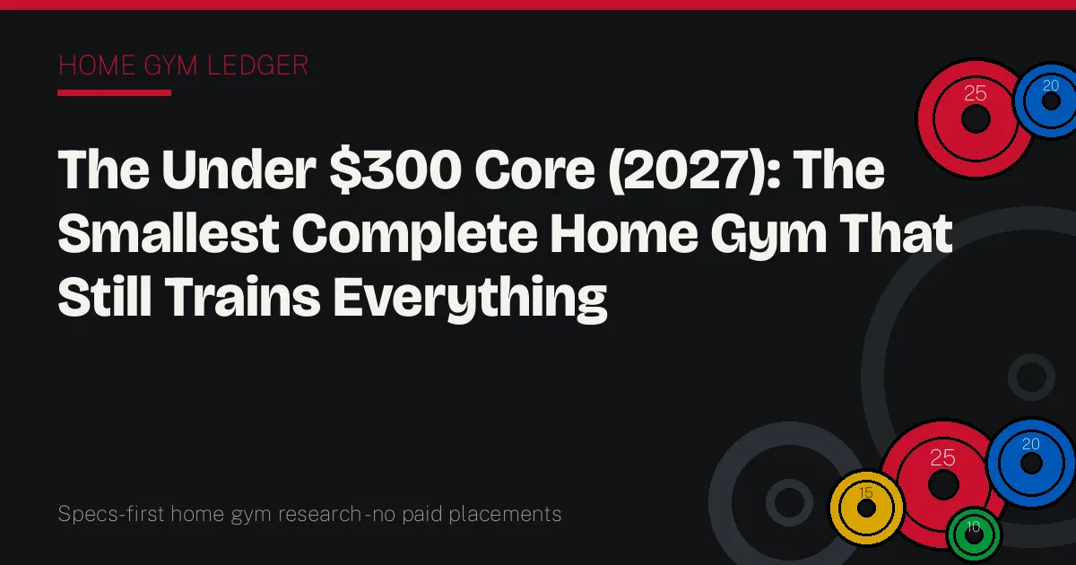 The Under $300 Core (2027): The Smallest Complete Home Gym That Still Trains Everything