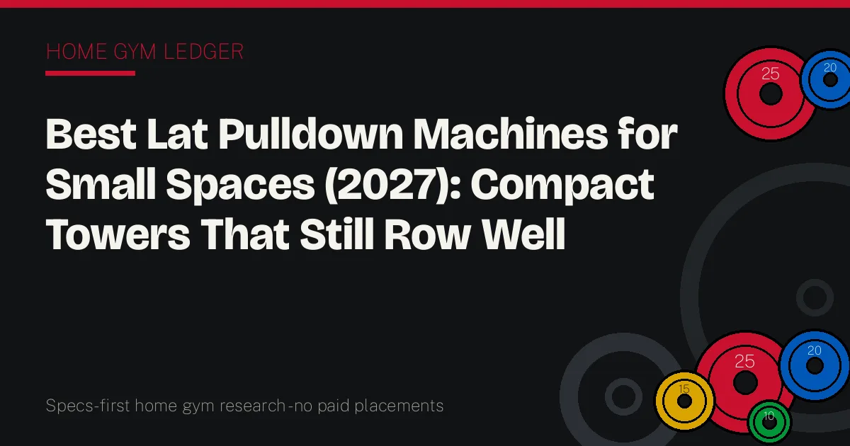 Best Lat Pulldown Machines for Small Spaces (2027): Compact Towers That Still Row Well