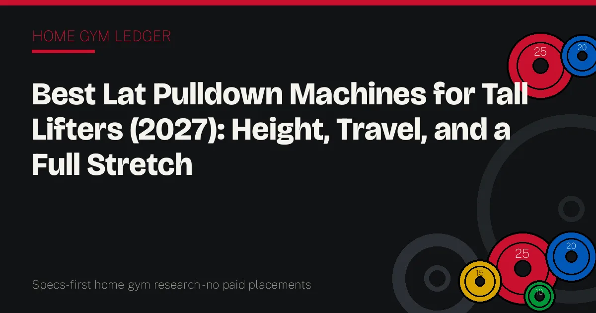 Best Lat Pulldown Machines for Tall Lifters (2027): Height, Travel, and a Full Stretch