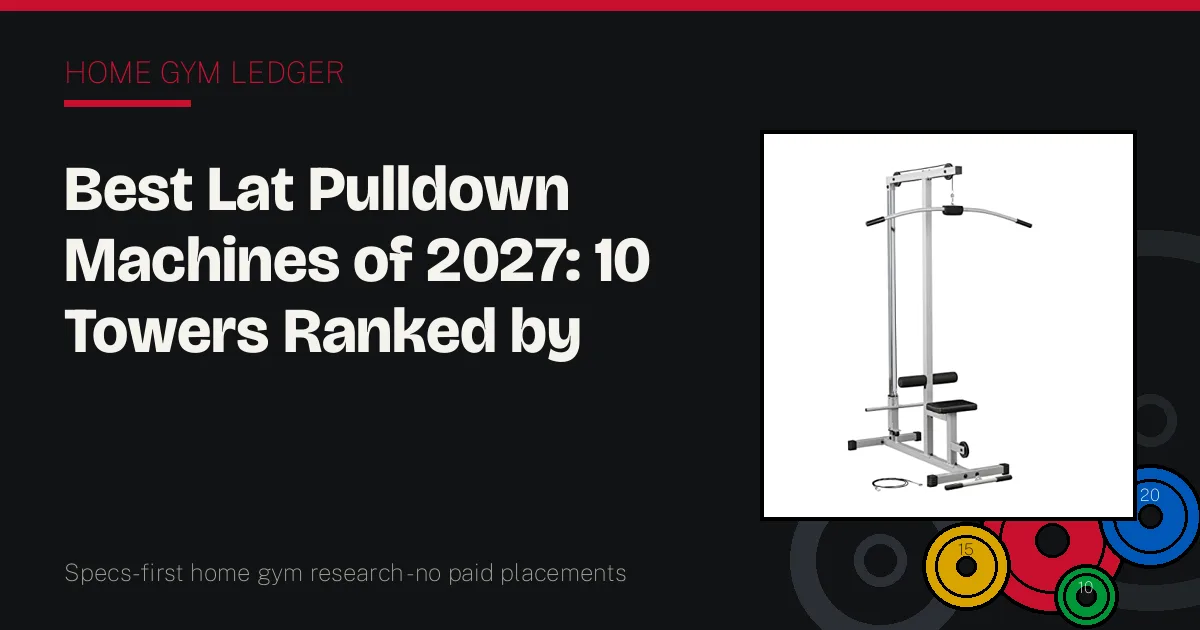 Best Lat Pulldown Machines of 2027: 10 Towers Ranked by Capacity, Height, and Row Quality