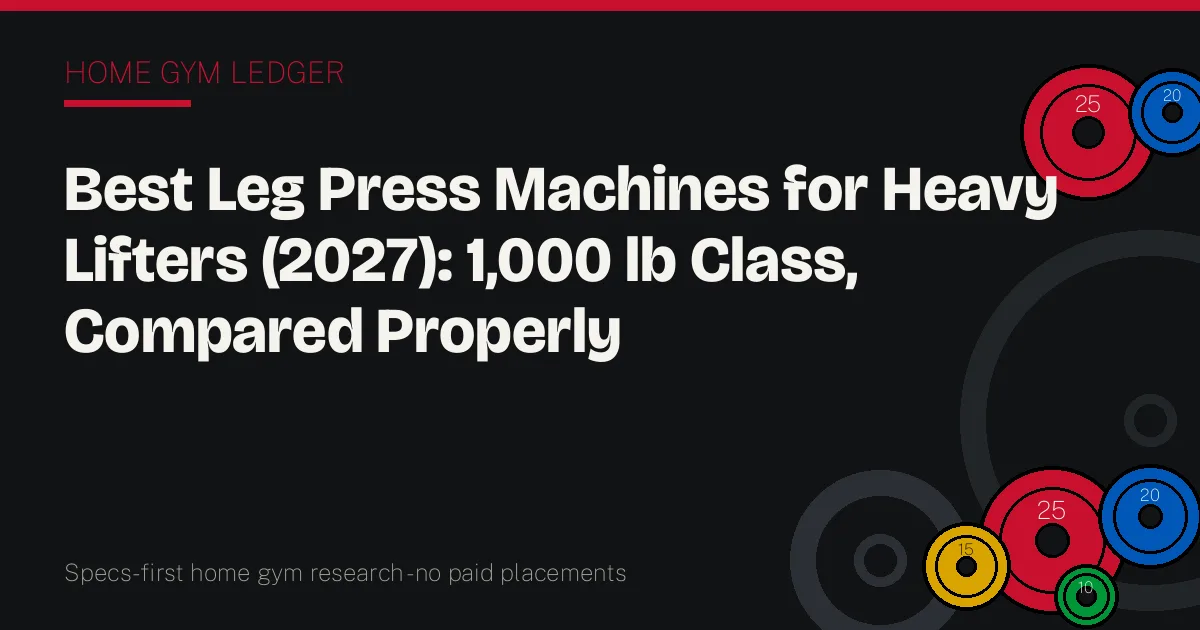 Best Leg Press Machines for Heavy Lifters (2027): 1,000 lb Class, Compared Properly
