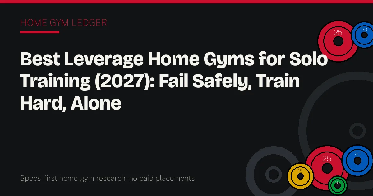 Best Leverage Home Gyms for Solo Training (2027): Fail Safely, Train Hard, Alone