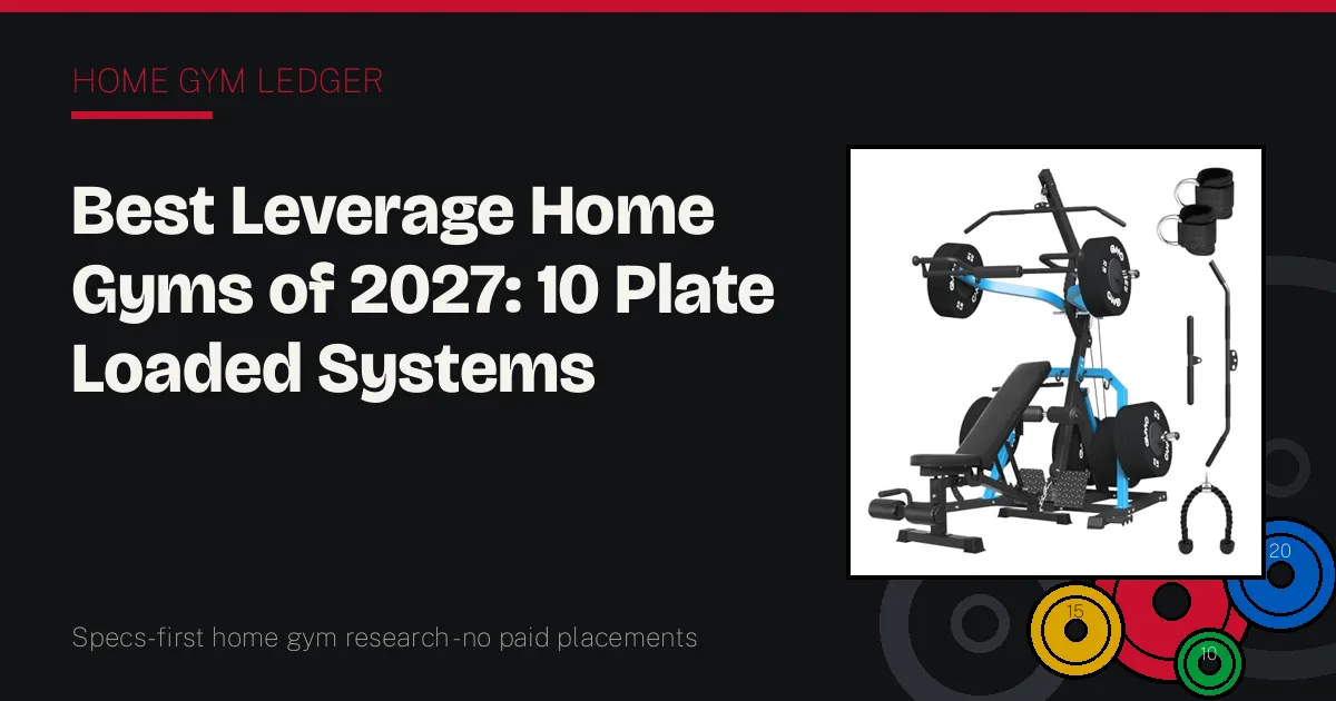 Best Leverage Home Gyms of 2027: 10 Plate Loaded Systems Ranked by Lever Feel and Stations