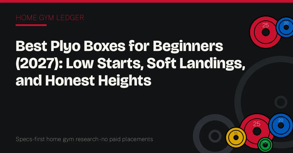Best Plyo Boxes for Beginners (2027): Low Starts, Soft Landings, and Honest Heights