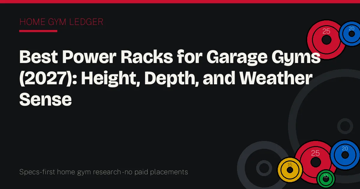 Best Power Racks for Garage Gyms (2027): Height, Depth, and Weather Sense