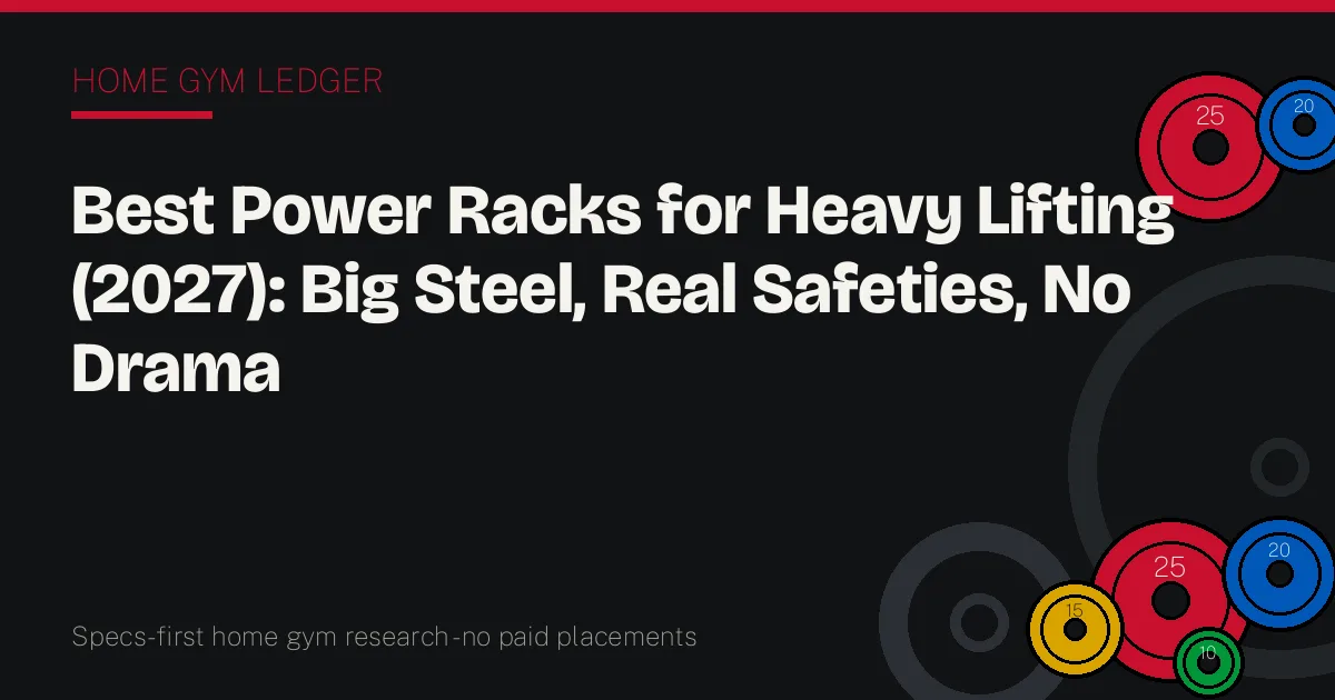 Best Power Racks for Heavy Lifting (2027): Big Steel, Real Safeties, No Drama