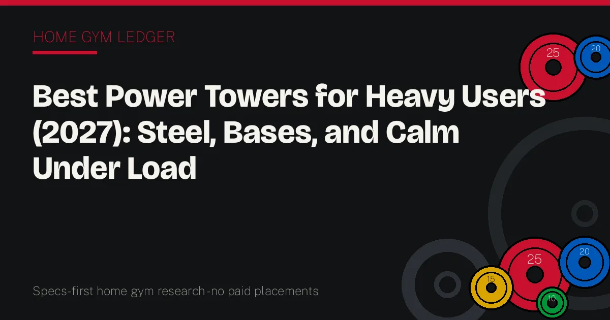 Best Power Towers for Heavy Users (2027): Steel, Bases, and Calm Under Load