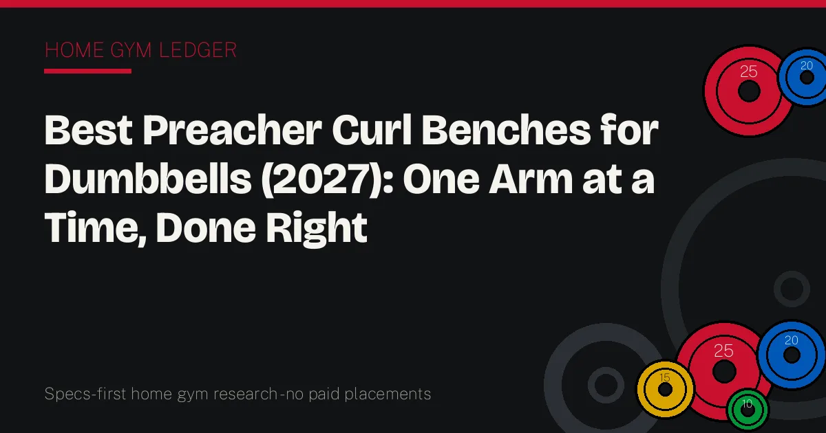 Best Preacher Curl Benches for Dumbbells (2027): One Arm at a Time, Done Right