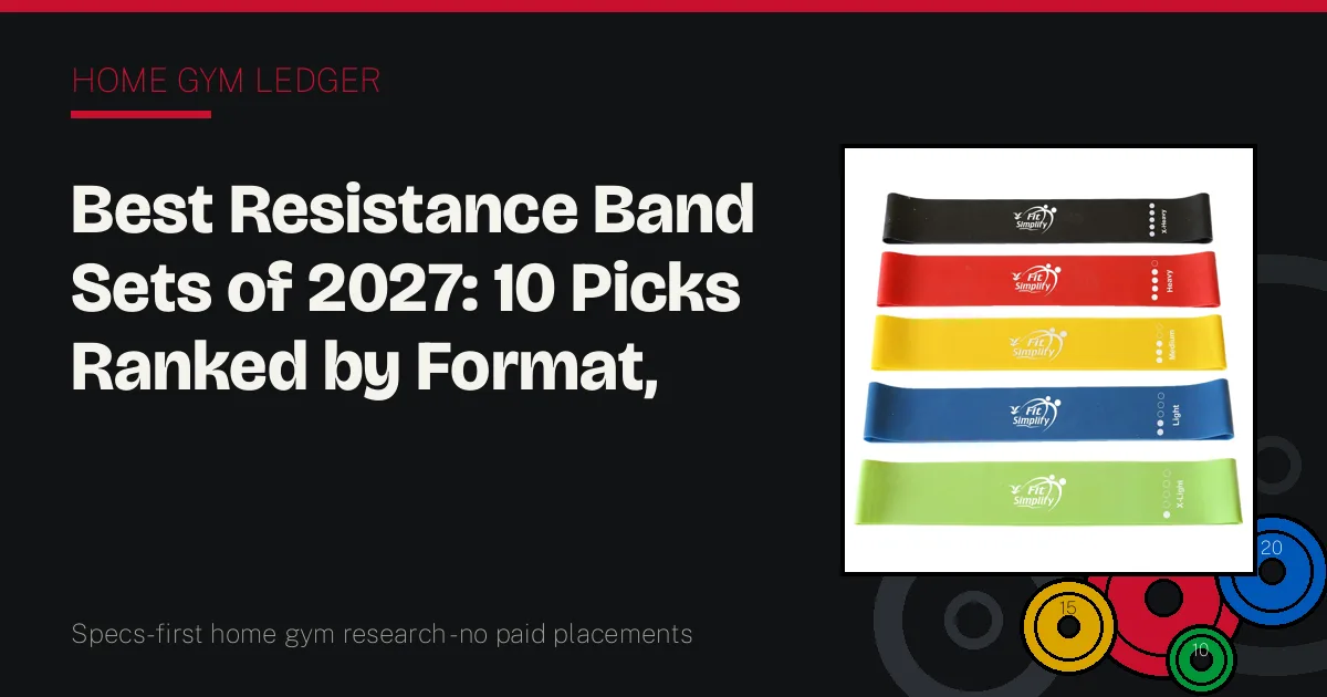 Best Resistance Band Sets of 2027: 10 Picks Ranked by Format, Hardware, and Honest Resistance