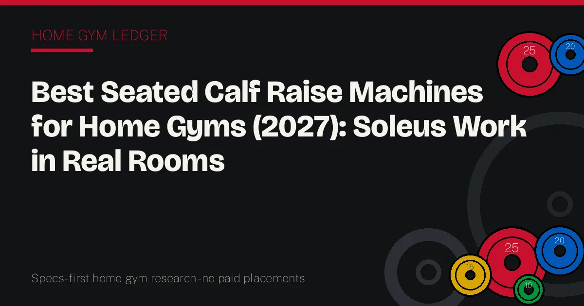 Best Seated Calf Raise Machines for Home Gyms (2027): Soleus Work in Real Rooms