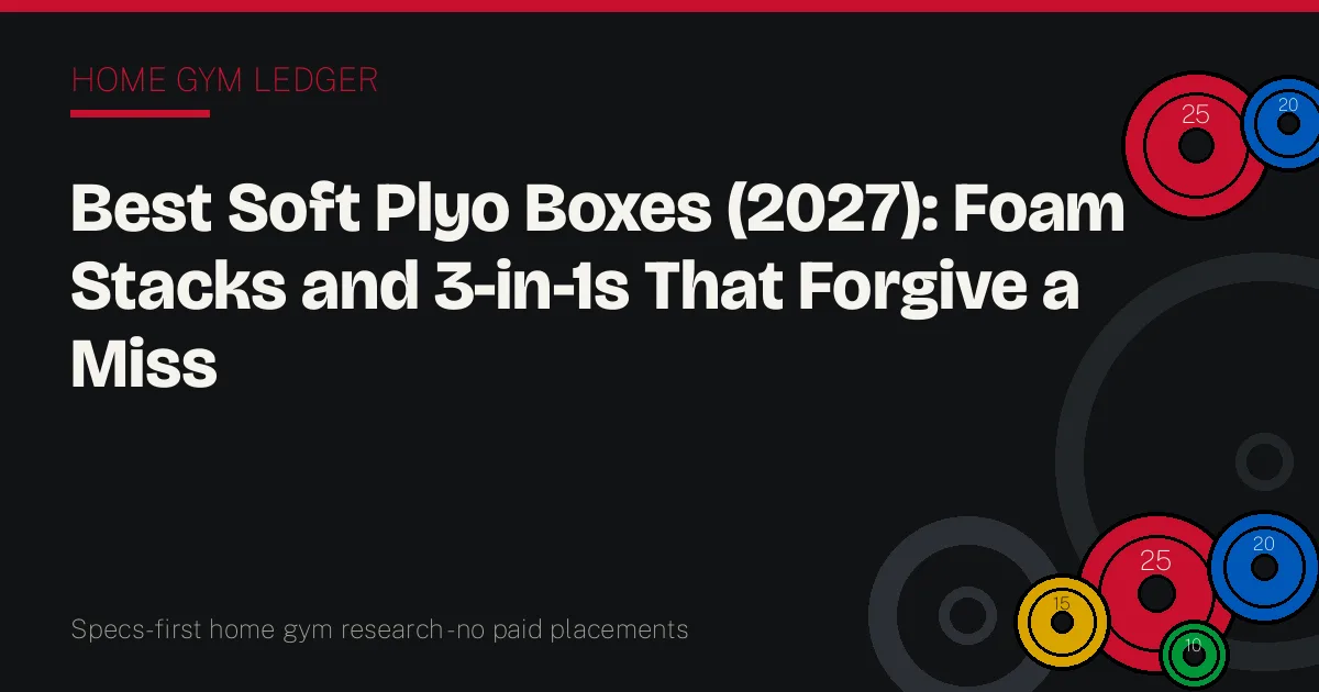 Best Soft Plyo Boxes (2027): Foam Stacks and 3-in-1s That Forgive a Miss