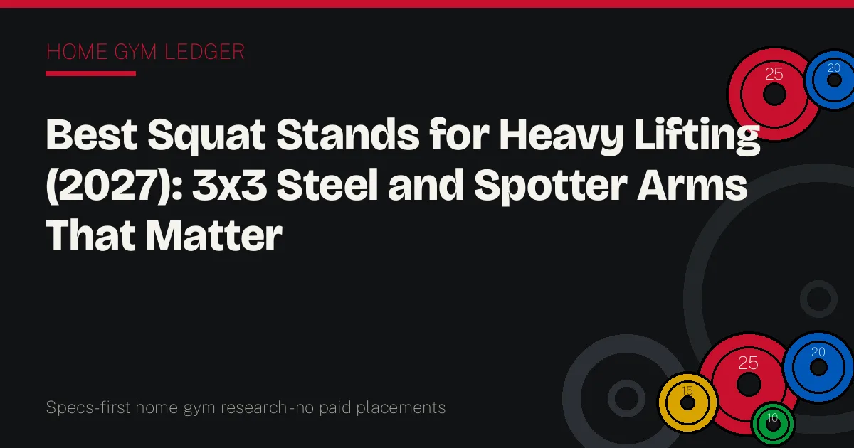 Best Squat Stands for Heavy Lifting (2027): 3x3 Steel and Spotter Arms That Matter