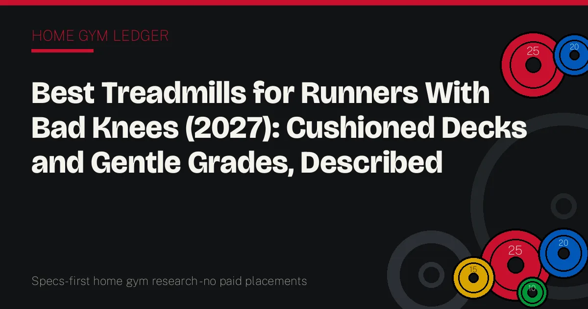 Best Treadmills for Runners With Bad Knees (2027): Cushioned Decks and Gentle Grades, Described Honestly