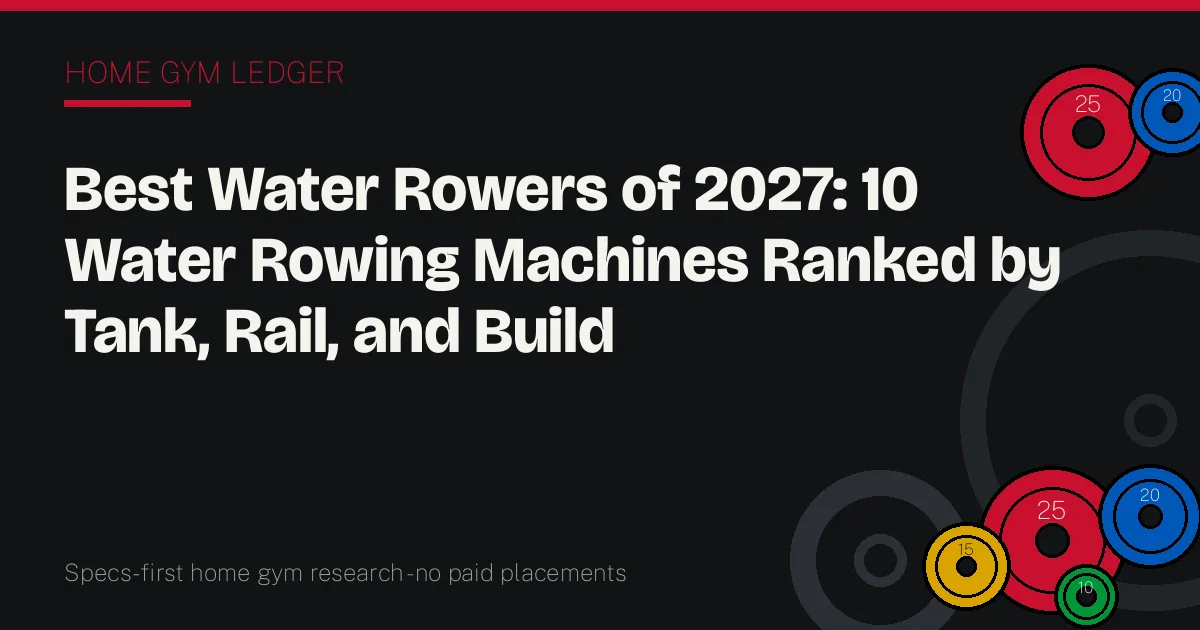Best Water Rowers of 2027: 10 Water Rowing Machines Ranked by Tank, Rail, and Build