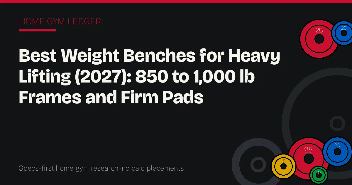 Best Weight Benches for Heavy Lifting (2027): 850 to 1,000 lb Frames and Firm Pads