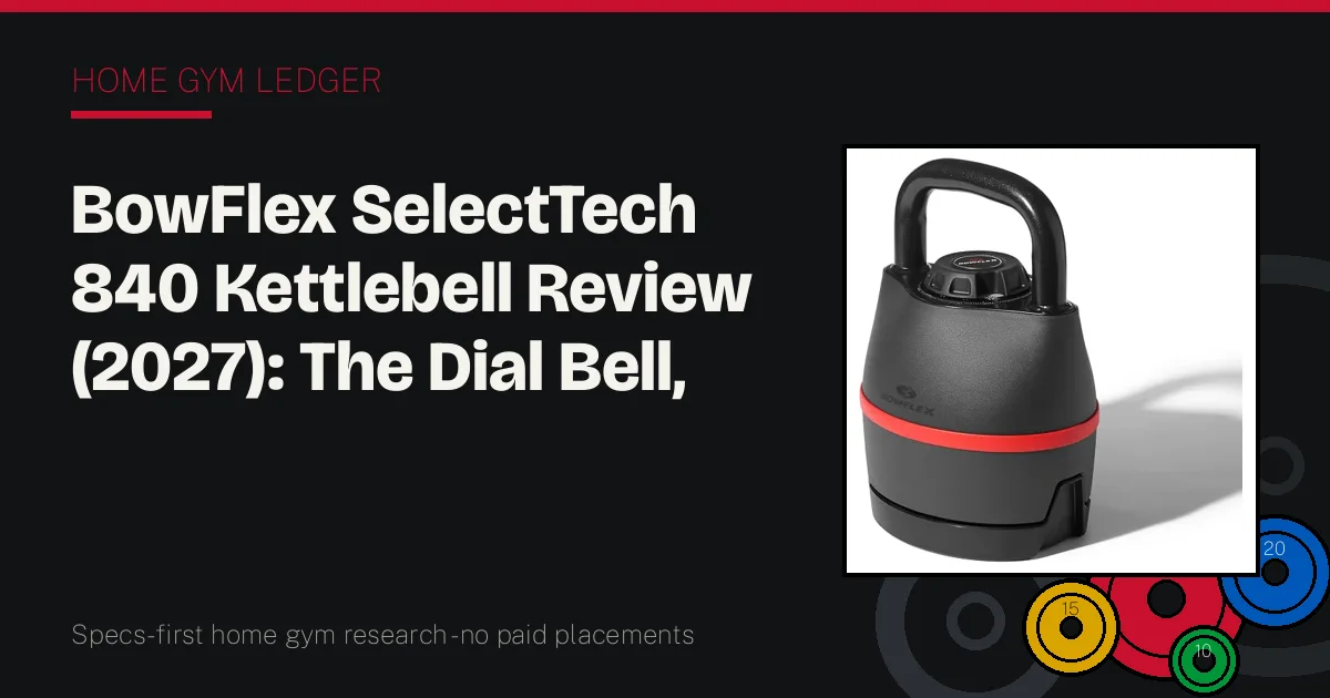 BowFlex SelectTech 840 Kettlebell Review (2027): The Dial Bell, With Its Gaps Named