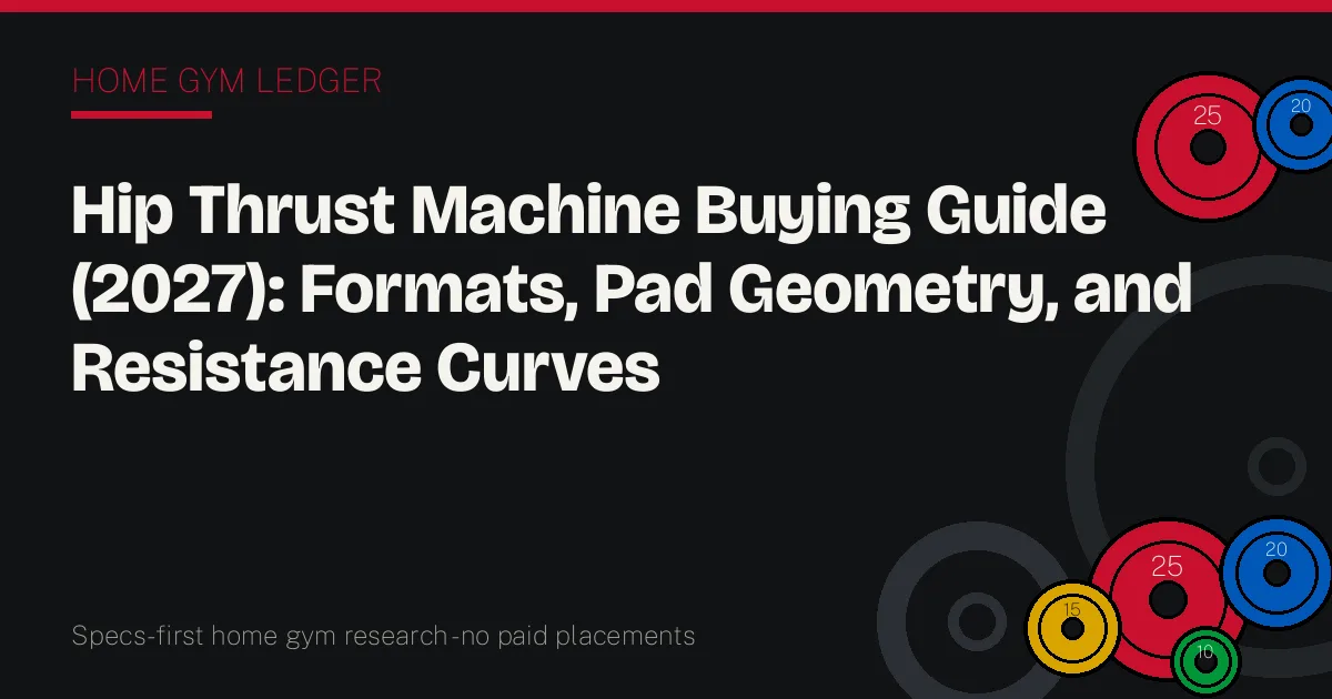 Hip Thrust Machine Buying Guide (2027): Formats, Pad Geometry, and Resistance Curves