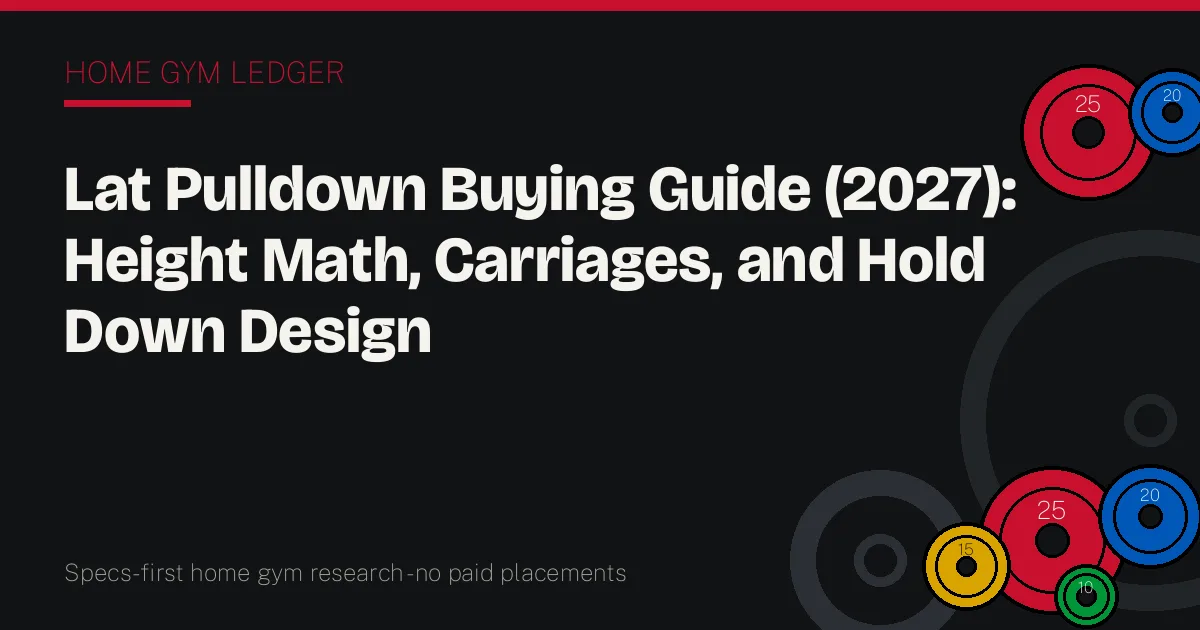 Lat Pulldown Buying Guide (2027): Height Math, Carriages, and Hold Down Design