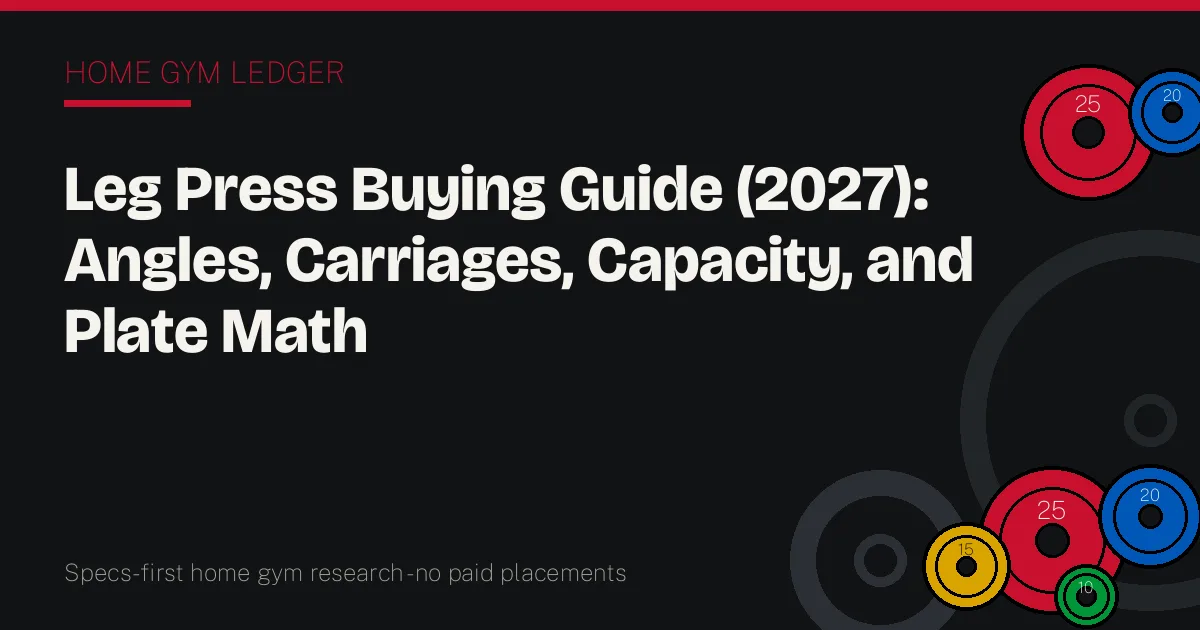 Leg Press Buying Guide (2027): Angles, Carriages, Capacity, and Plate Math