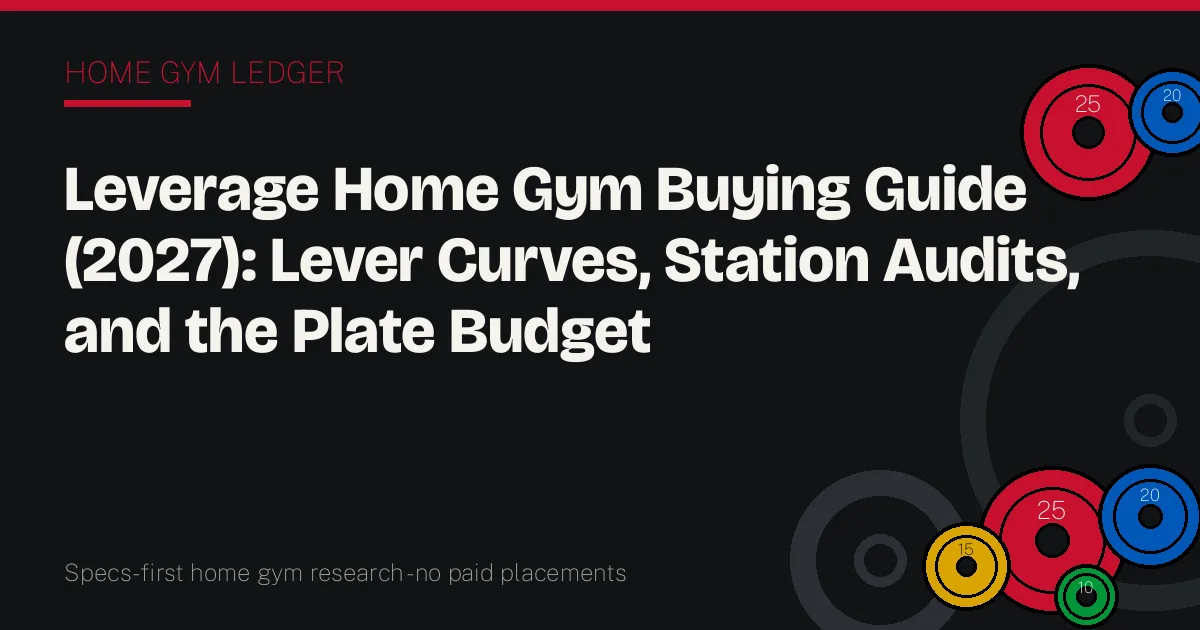 Leverage Home Gym Buying Guide (2027): Lever Curves, Station Audits, and the Plate Budget