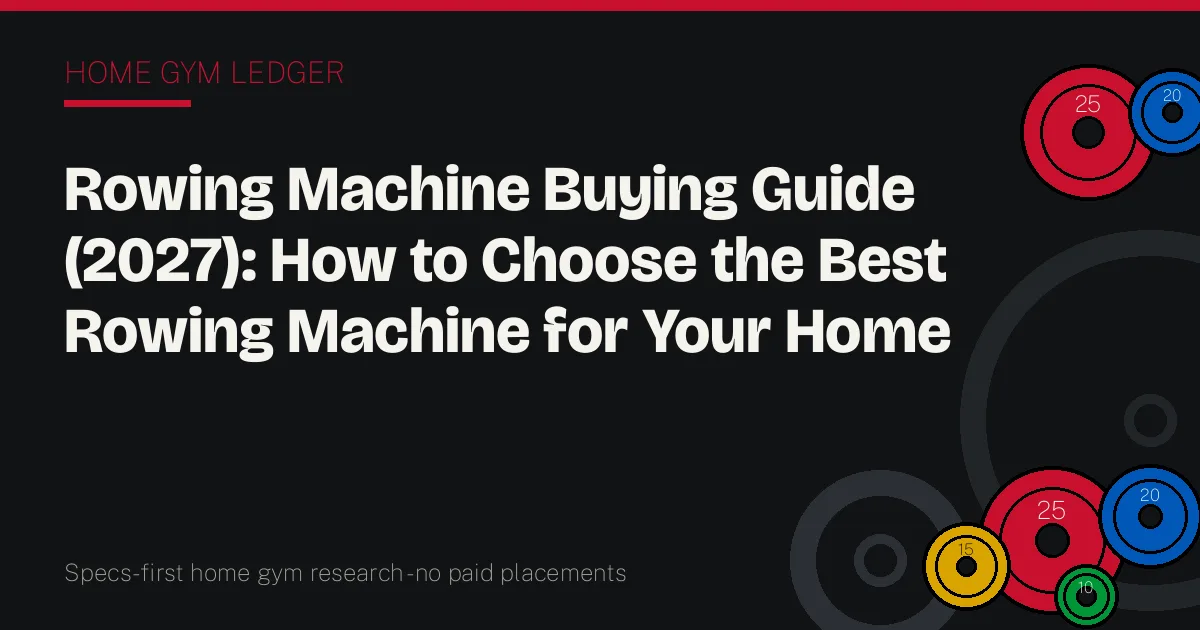 Rowing Machine Buying Guide (2027): How to Choose the Best Rowing Machine for Your Home