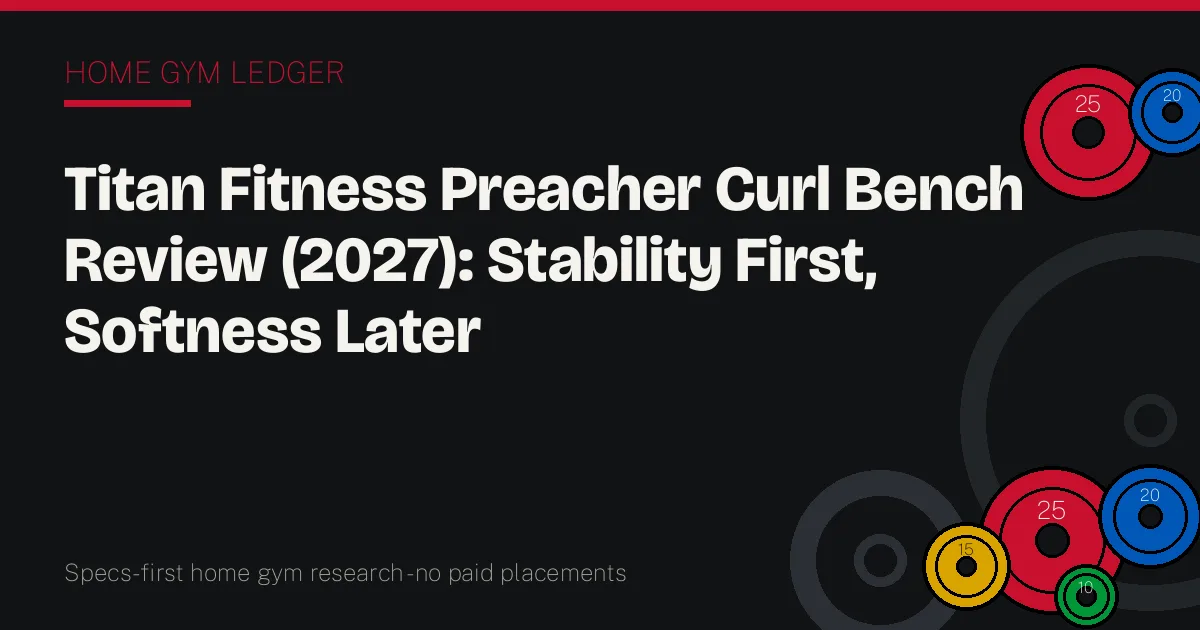 Titan Fitness Preacher Curl Bench Review (2027): Stability First, Softness Later