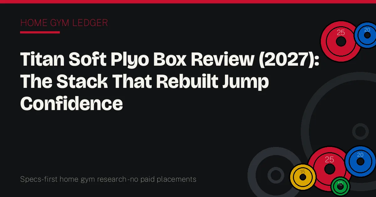 Titan Soft Plyo Box Review (2027): The Stack That Rebuilt Jump Confidence