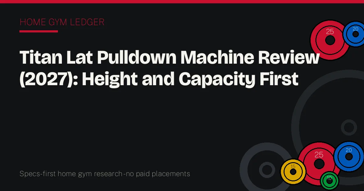 Titan Lat Pulldown Machine Review (2027): Height and Capacity First