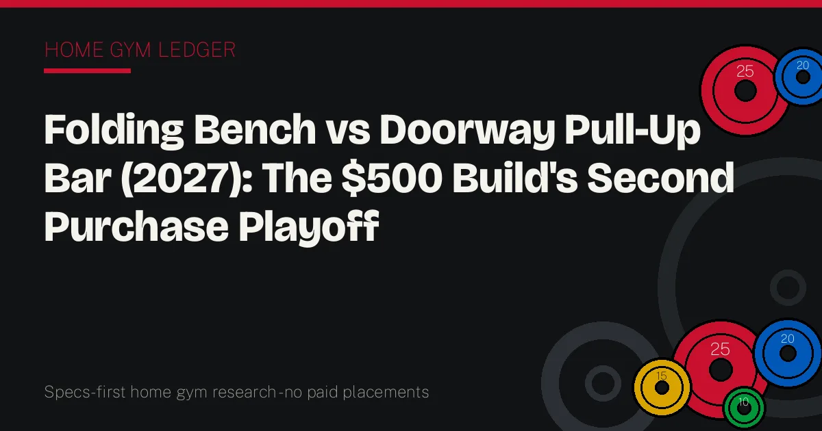 Folding Bench vs Doorway Pull-Up Bar (2027): The $500 Build's Second Purchase Playoff