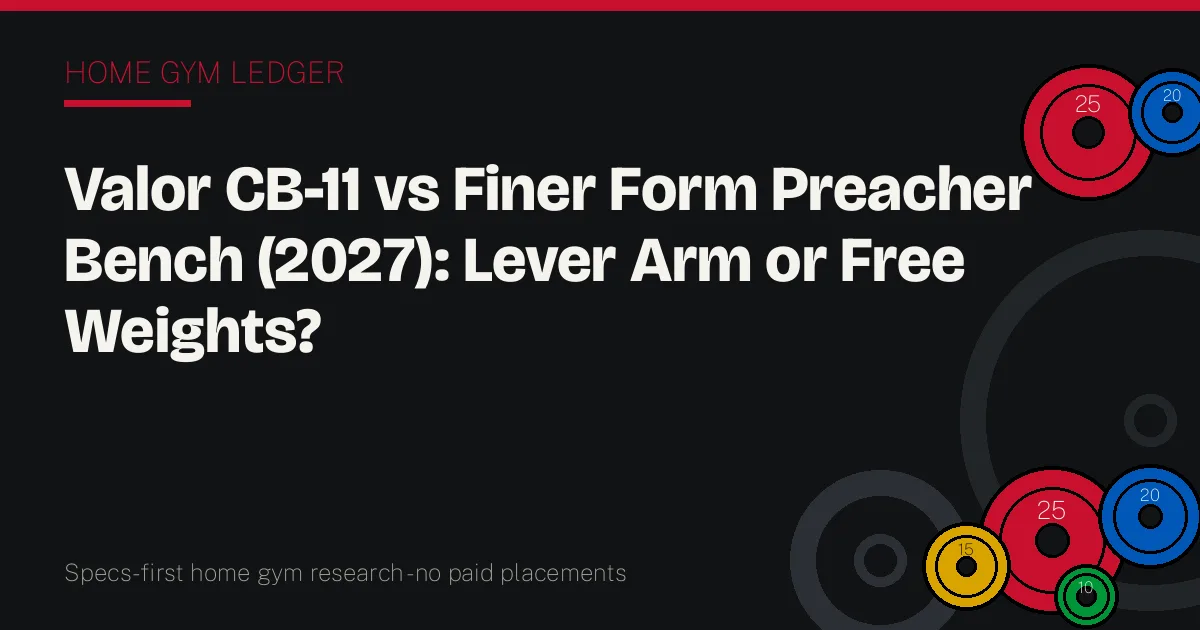 Valor CB-11 vs Finer Form Preacher Bench (2027): Lever Arm or Free Weights?